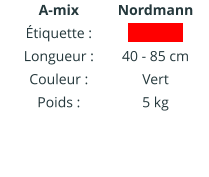 A-mix Étiquette : Longueur : Couleur : Poids :   Nordmann IIIIIIIIIIII  40 - 85 cm Vert 5 kg