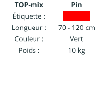 TOP-mix Étiquette : Longueur : Couleur : Poids :   Pin IIIIIIIIIIII  70 - 120 cm Vert 10 kg
